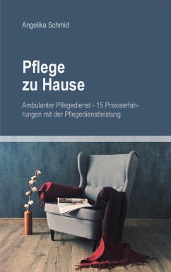 Pflege zu Hause + Ambulanter Pflegedienst - 15 Praxiserfahrungen mit der Pflegedienstleistung (eBook, ePUB) - Schmid, Angelika