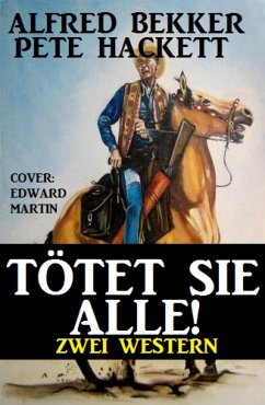 Tötet sie alle! Zwei Western (eBook, ePUB) - Bekker, Alfred; Hackett, Pete