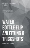 Water Bottle Flip Anleitung & Trickshots: Wie man perfekte Trick-Shots hinlegt und mächtig Eindruck hinterlässt (eBook, ePUB)