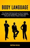 Body Language: The Ultimate Self Help Guide on How To Analyze People And Learn Negotiation, Persuasion Skills For Dating And Influence People In Business (eBook, ePUB)