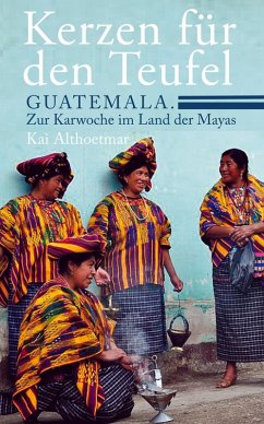 Kerzen für den Teufel. Guatemala. Zur Karwoche im Land der Mayas (eBook, ePUB) - Althoetmar, Kai