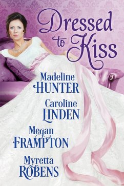 Dressed to Kiss (eBook, ePUB) - Robens, Myretta; Hunter, Madeline; Linden, Caroline; Frampton, Megan