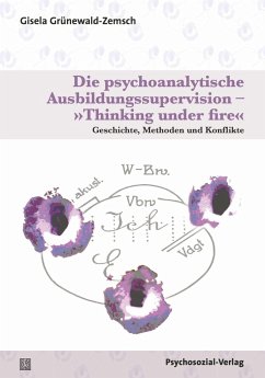 Die psychoanalytische Ausbildungssupervision - »Thinking under fire« - Grünewald-Zemsch, Gisela