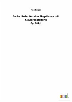 Sechs Lieder für eine Singstimme mit Klavierbegleitung - Reger, Max