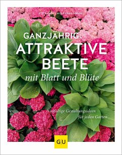 Ganzjährig attraktive Beete mit Blatt und Blüte - Bauer, Ute;Hensel, Wolfgang