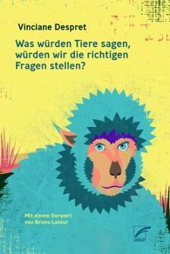 Was würden Tiere sagen, würden wir die richtigen Fragen stellen? - Despret, Vinciane