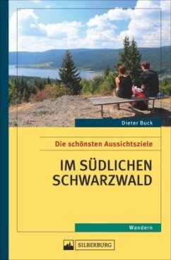 Die schönsten Aussichtsziele im südlichen Schwarzwald - Buck, Dieter