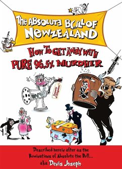 The Absolute Bull of New Zealand: How to Get Away with Pure 96.5% Murdher (eBook, ePUB) The Absolute Bull of New Zealand: How to Get Away with Pure 96.5% Murdher (eBook, ePUB)