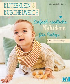 klitzeklein & kuschelweich - Einfach niedliche Nähideen für Babys - Gulden, Anja