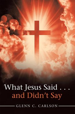 What Jesus Said . . . and Didn't Say (eBook, ePUB) - Carlson, Glenn C.