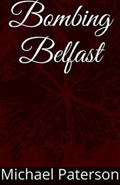 Bombing Belfast (eBook, ePUB) - Paterson, Michael