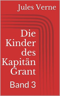 Die Kinder des Kapitän Grant, Band 3 (eBook, ePUB) - Verne, Jules