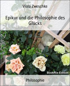 Epikur und die Philosophie des Glücks (eBook, ePUB) - Zweschke, Viola