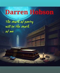 The Death Of Poetry Will Be The Death Of Me (eBook, ePUB) - Hobson, Darren