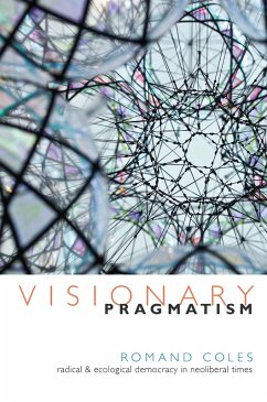 Visionary Pragmatism (eBook, PDF) - Romand Coles, Coles
