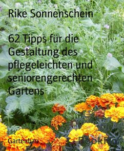 62 Tipps für die Gestaltung des pflegeleichten und seniorengerechten Gartens (eBook, ePUB) - Sonnenschein, Rike