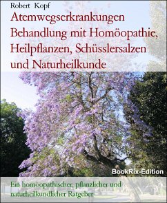 Atemwegserkrankungen Behandlung mit Homöopathie, Heilpflanzen, Schüsslersalzen und Naturheilkunde (eBook, ePUB) - Kopf, Robert