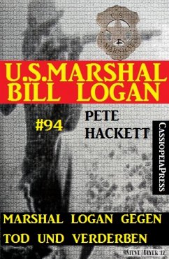 Marshal Logan gegen Tod und Verderben (U.S. Marshal Bill Logan, Band 94) (eBook, ePUB) - Hackett, Pete