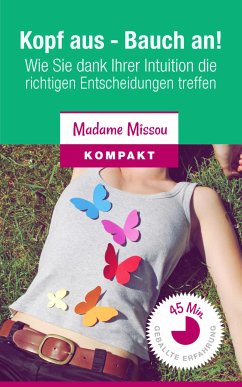 Kopf aus - Bauch an! Wie Sie dank Ihrer Intuition die richtigen Entscheidungen treffen. (eBook, ePUB) - Missou, Madame