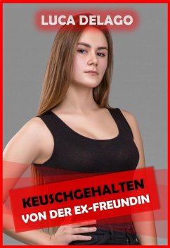 Keuschgehalten von der Ex-Freundin (eBook, ePUB) - Delago, Luca