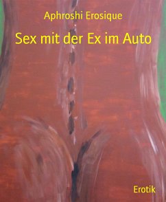 Sex mit der Ex im Auto (eBook, ePUB) - Erosique, Aphroshi