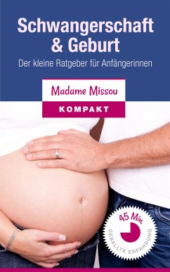 Schwangerschaft & Geburt - Der kleine Ratgeber für Anfängerinnen (eBook, ePUB) - Missou, Madame