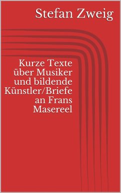 Kurze Texte über Musiker und bildende Künstler/Briefe an Frans Masereel (eBook, ePUB) - Zweig, Stefan