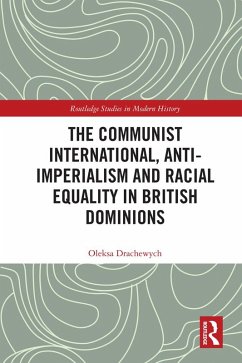 The Communist International, Anti-Imperialism and Racial Equality in British Dominions (eBook, ePUB) - Drachewych, Oleksa