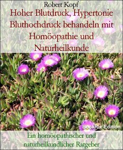 Hoher Blutdruck, Hypertonie Bluthochdruck behandeln mit Homöopathie und Naturheilkunde (eBook, ePUB) - Kopf, Robert