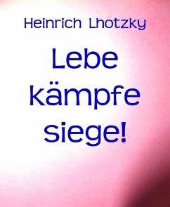 Lebe kämpfe siege! (eBook, ePUB) - Lhotzky, Heinrich