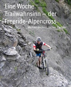 Eine Woche Trailwahnsinn – der Freeride-Alpencross (eBook, ePUB) - Biederer, Jochen; Biederer, Michael