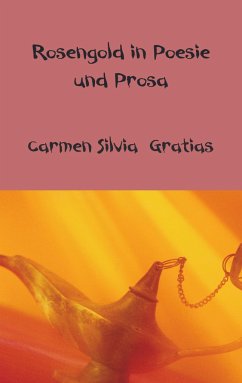 Rosengold in Poesie und Prosa - Gratias, Carmen Silvia