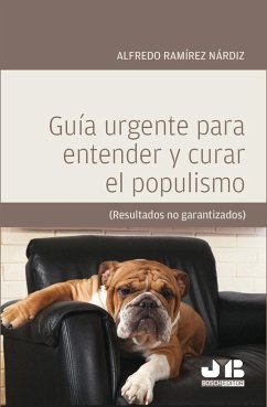 Guía urgente para entender y curar el populismo : (resultados no garantizados) - Ramírez Nardíz, Alfredo