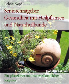 Seniorenratgeber Gesundheit mit Heilpflanzen und Naturheilkunde (eBook, ePUB) - Kopf, Robert