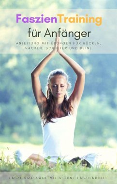 Faszientraining für Anfänger - Anleitung mit Übungen für Rücken, Nacken, Schulter und Beine (eBook, ePUB) - Schmid, Oliver