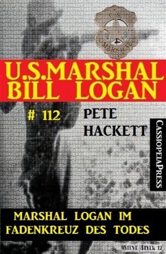 Marshal Logan im Fadenkreuz des Todes (U.S. Marshal Bill Logan , Band 112) (eBook, ePUB) - Hackett, Pete