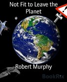 Not Fit to Leave the Planet (eBook, ePUB)