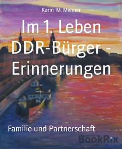 Im 1. Leben DDR-Bürger - Erinnerungen (eBook, ePUB) - Mehner, Karin M.