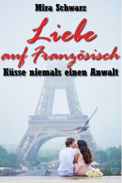 Liebe auf Französisch - Küsse niemals einen Anwalt (eBook, ePUB) - Schwarz, Mira