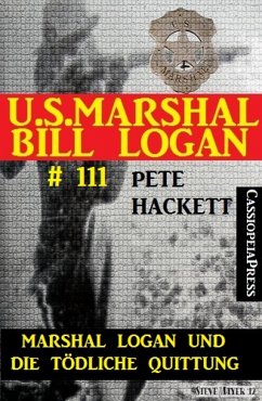 Marshal Logan und die tödliche Quittung (U.S. Marshal Bill Logan 111) (eBook, ePUB) - Hackett, Pete