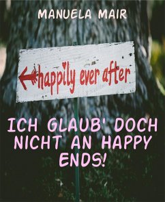 Ich glaub' doch nicht an Happy Ends! (eBook, ePUB) - Mair, Manuela