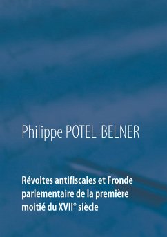 Révoltes antifiscales et Fronde parlementaire de la première moitié du XVIIè siècle - Potel-Belner, Philippe