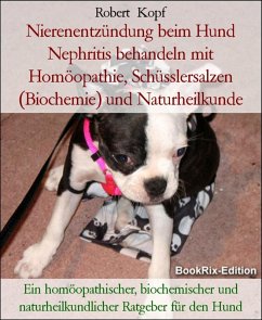 Nierenerkrankung beim Hund Behandlung mit Homöopathie, Schüsslersalzen und Naturheilkunde (eBook, ePUB) - Kopf, Robert