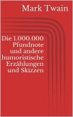 Die 1.000.000 Pfundnote und andere humoristische Erzählungen und Skizzen (eBook, ePUB)