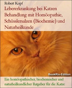 Lebererkrankung bei Katzen Behandlung mit Homöopathie, Schüsslersalzen (Biochemie) und Naturheilkunde (eBook, ePUB) - Kopf, Robert