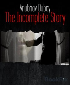 The Incomplete Story (eBook, ePUB) - Dubay, Anubhav The Incomplete Story (eBook, ePUB) - Dubay, Anubhav