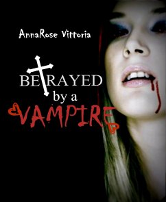 Betrayed By A Vampire (eBook, ePUB) - Vittoria, AnnaRose