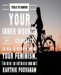 Tools to remove your inner wounds and celebrate your feminism (eBook, ePUB) - Poovanam, karthik