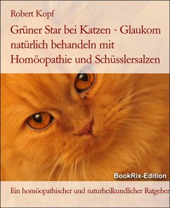 Grüner Star bei Katzen - Glaukom natürlich behandeln mit Homöopathie und Schüsslersalzen (eBook, ePUB) - Kopf, Robert