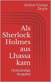 Als Sherlock Holmes aus Lhassa kam (Vollständige Ausgabe) (eBook, ePUB)